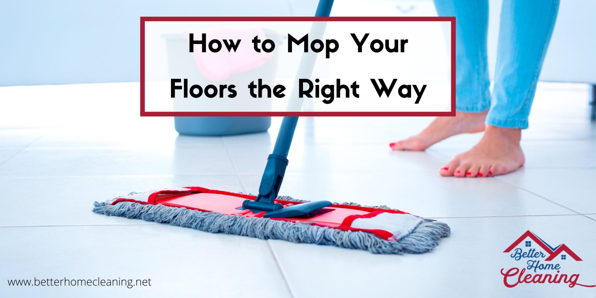 How To Mop Your Floors The Right Way - Better Home Cleaning