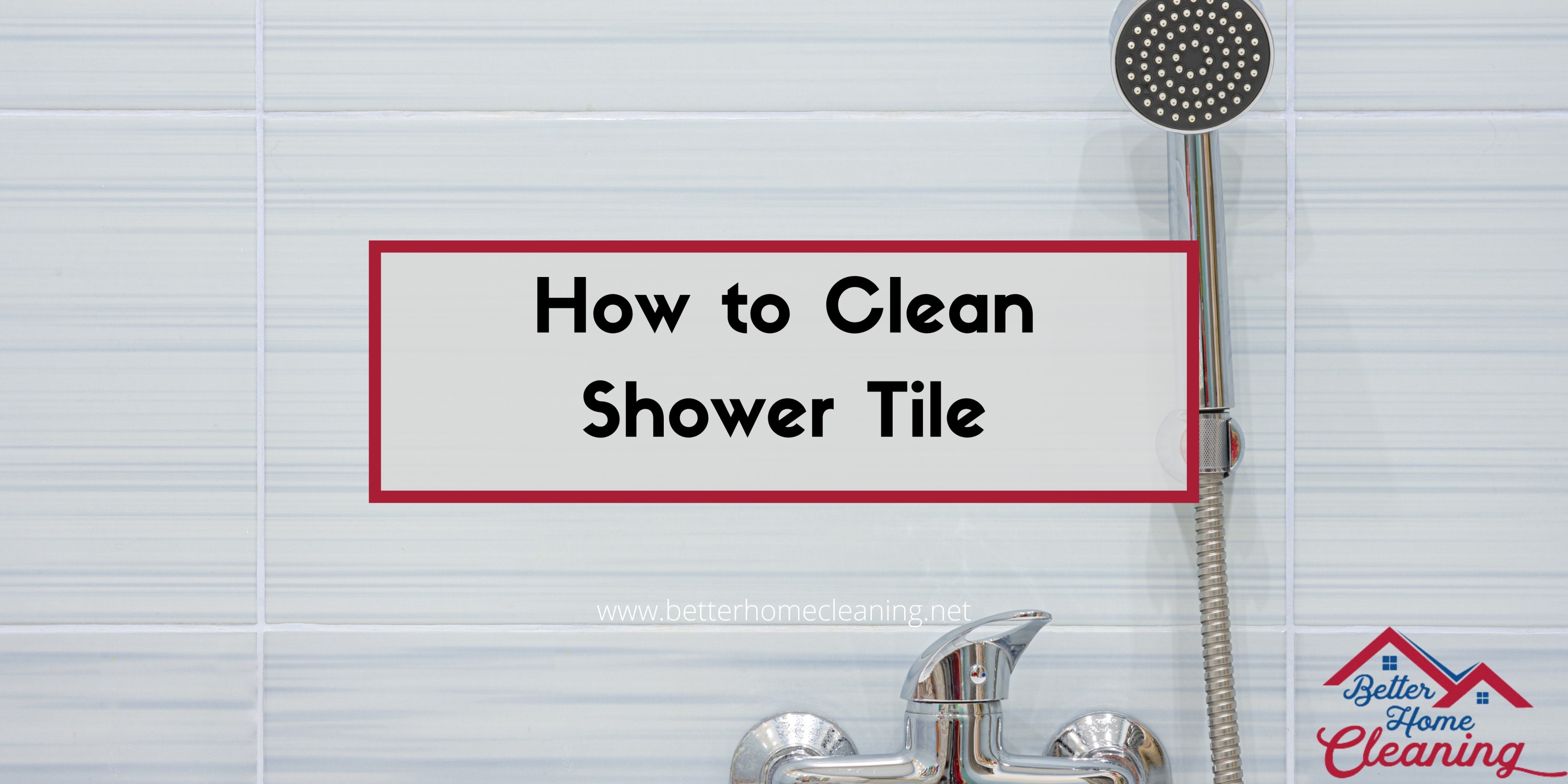 Step by Step How to Clean Shower Tile Better Home Cleaning