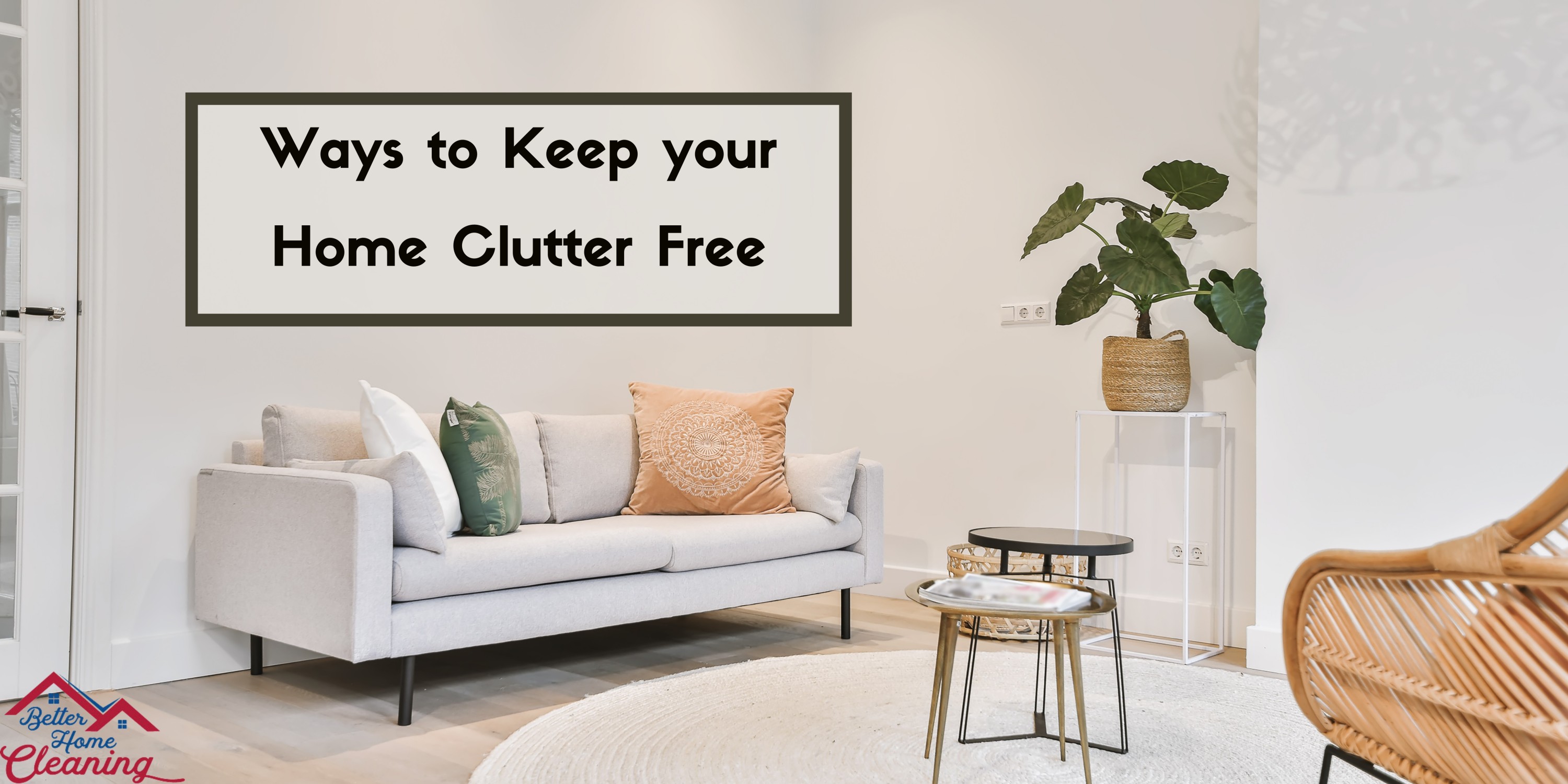 6 Ways to Keep your Home Clutter Free - Better Home Cleaning