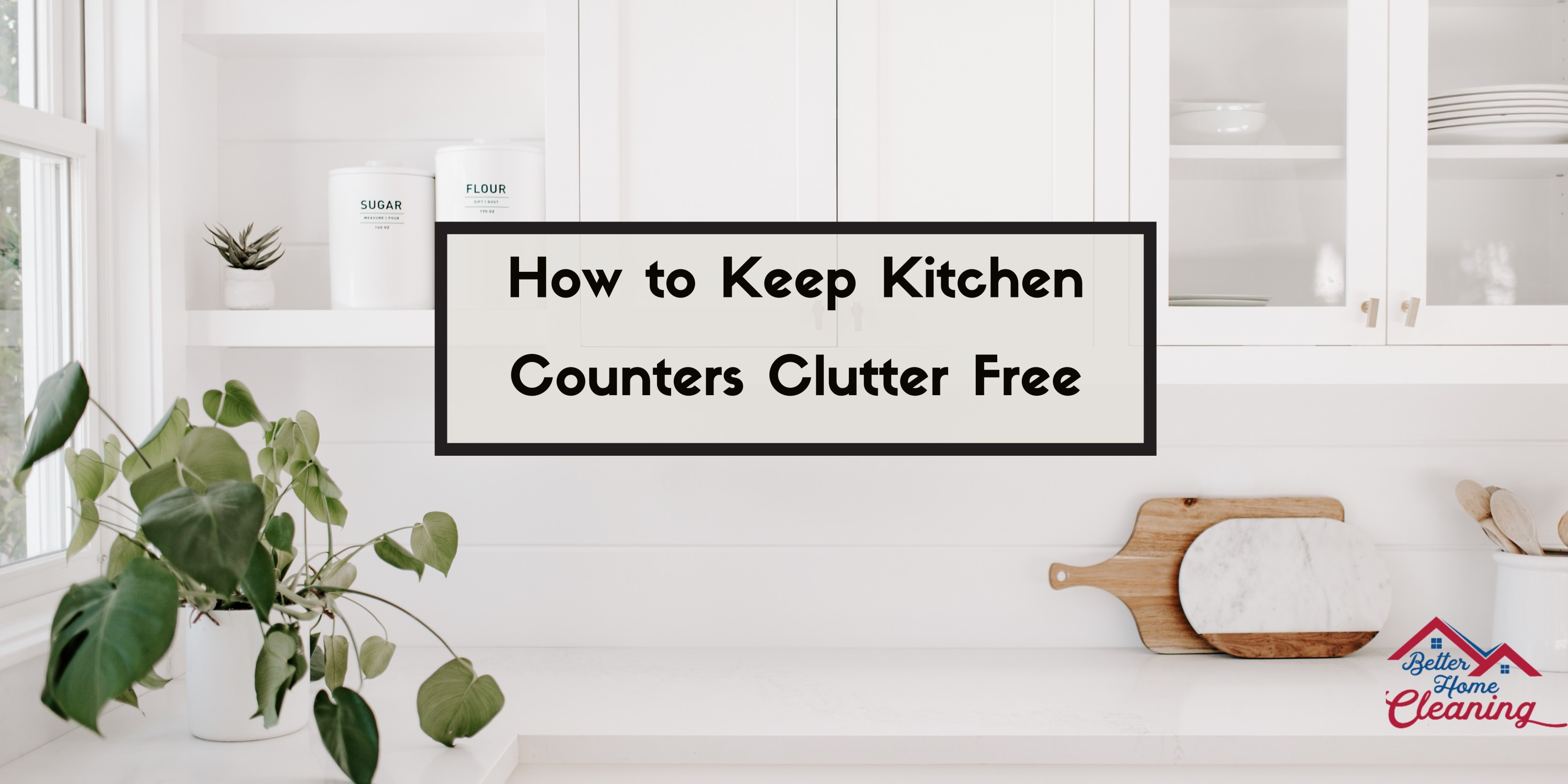 7 Practical Ways to Keep Kitchen Counters ClutterFree Better Home Cleaning
