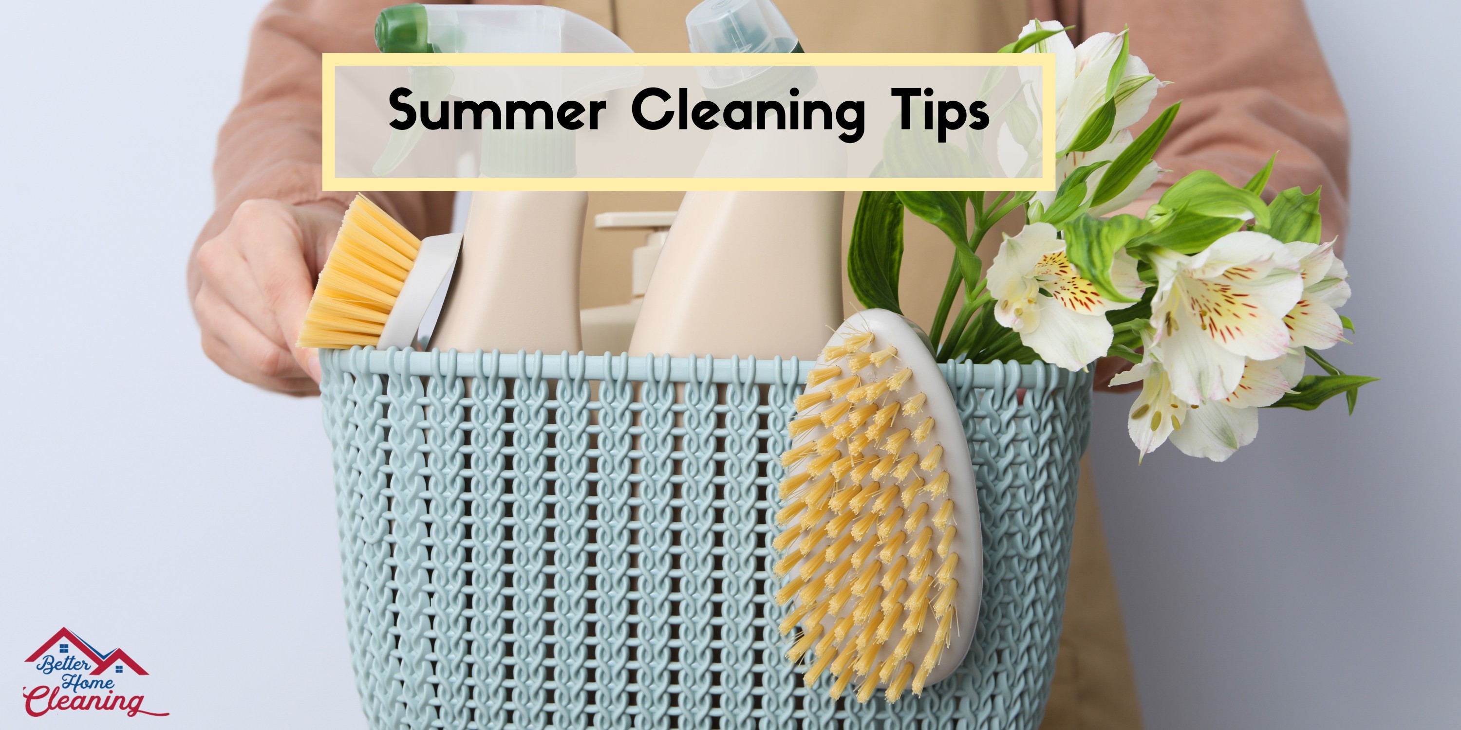 7 Tips for a Clean Home During Summer - Better Home Cleaning